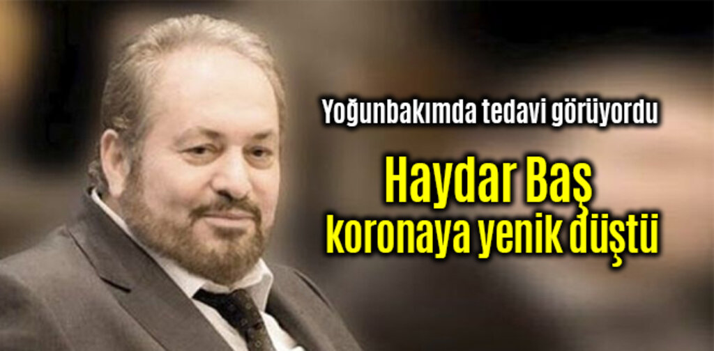 Haydar Baş koronaya yenik düştü