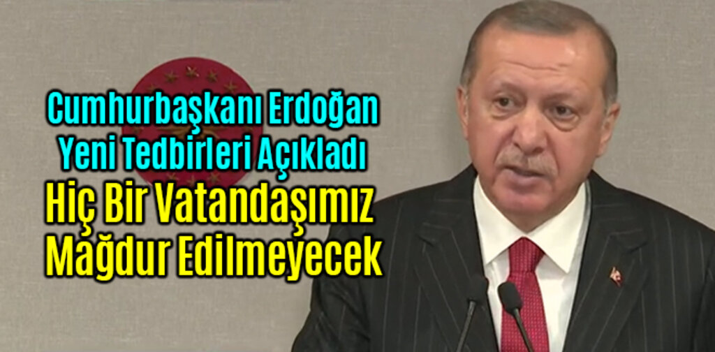 Cumhurbaşkanı Erdoğan, Hiç Bir Vatandaşımız Mağdur Edilmeyecek