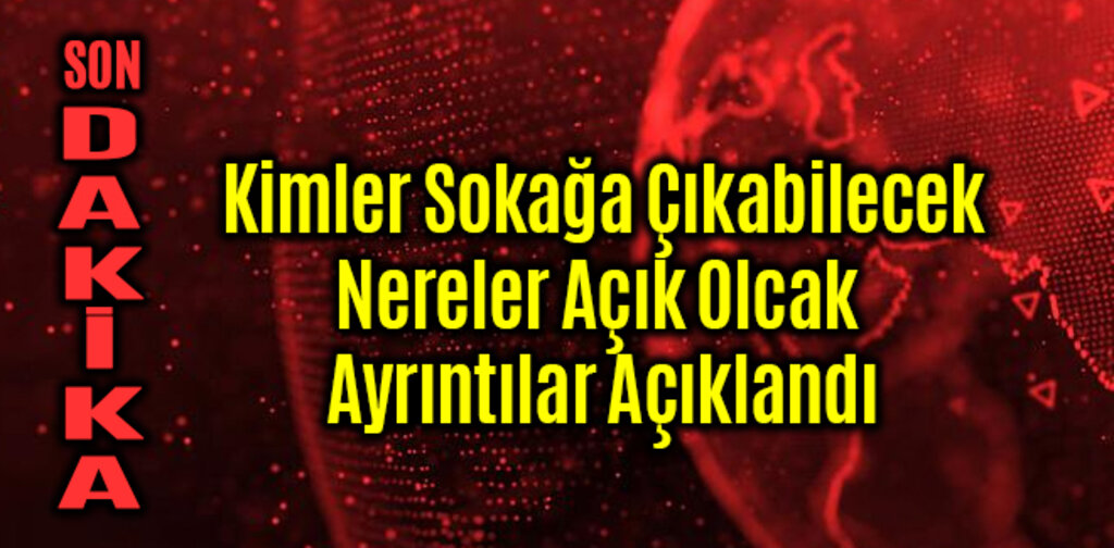 Kimler Sokağa Çıkabilecek Ayrıntılar Açıklandı