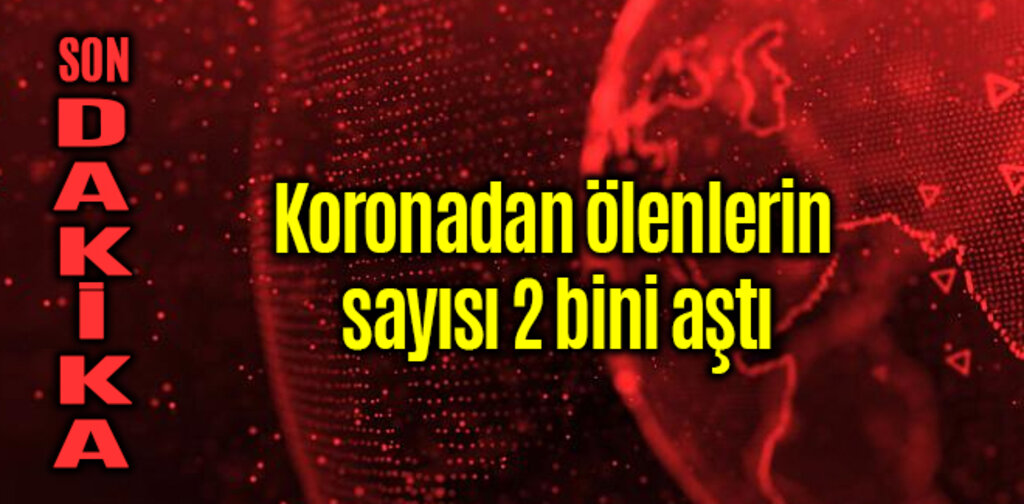 Koronadan ölenlerin sayısı 2 bini aştı