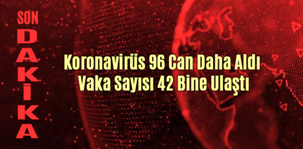 Koronavirüs 96 Can Daha Aldı Vaka Sayısı 42 Bine Ulaştı