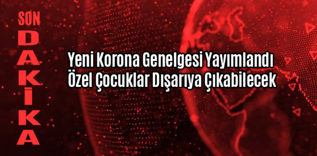 Yeni Genelge Yayımlandı Özel Çocuklar Dışarıya Çıkabilecek