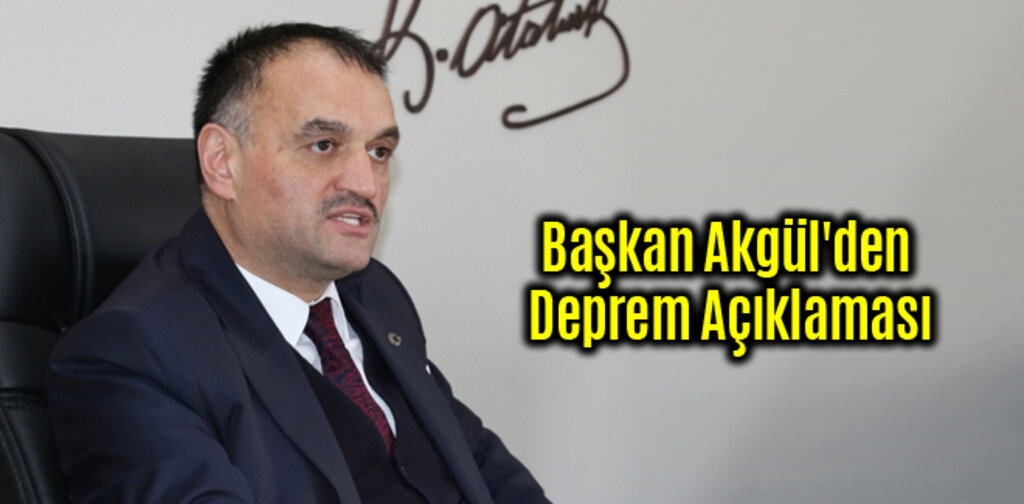 Başkan Akgül'den Deprem Açıklaması