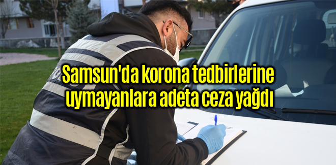 Samsun'da korona tedbirlerine uymayanlara ceza yağdı