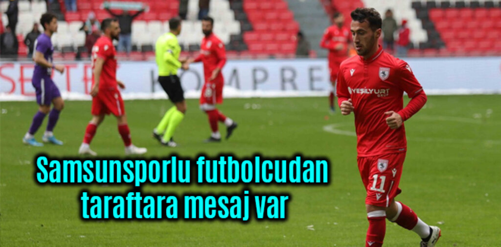 Samsunsporlu futbolcudan taraftara mesaj var