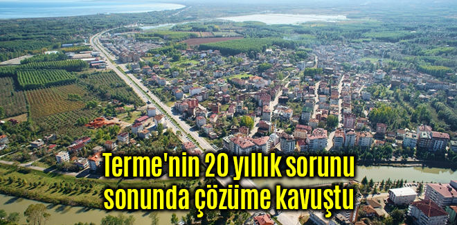 Terme'nin 20 yıllık sorunu sonunda çözüme kavuştu