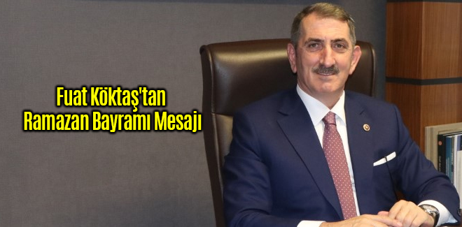 Fuat Köktaş'tan Ramazan Bayramı Mesajı