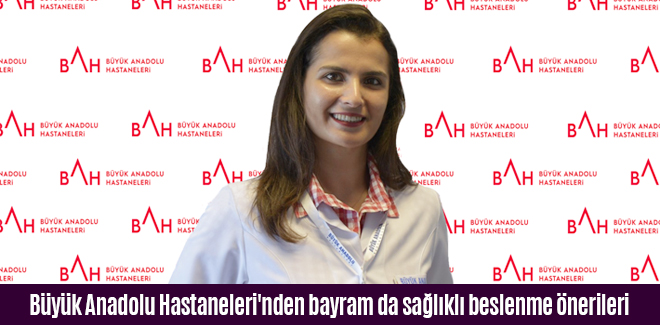 Büyük Anadolu Hastaneleri'nden bayram da sağlıklı beslenme önerileri