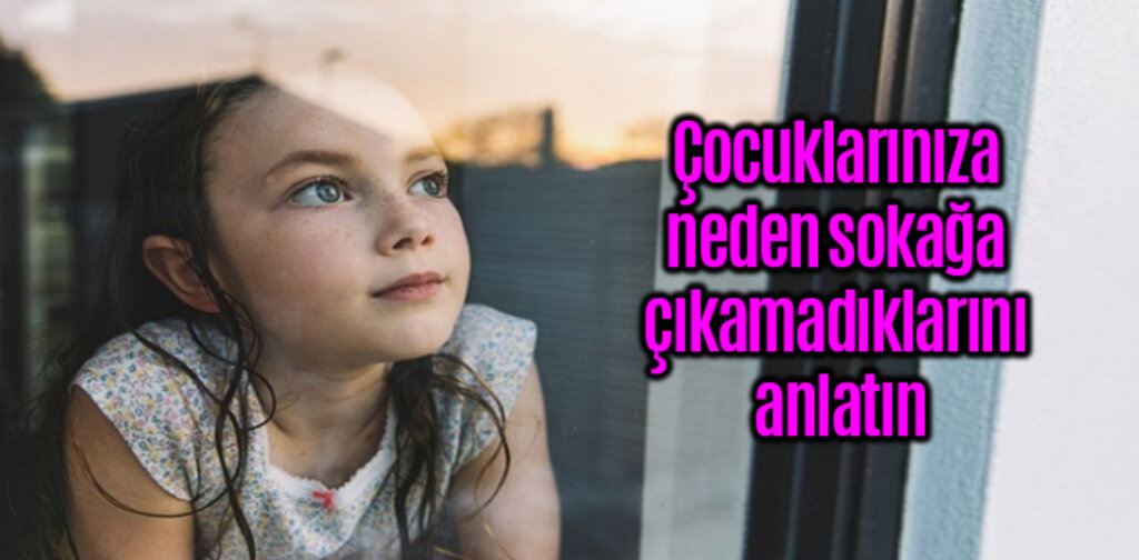 Çocuklarınıza neden sokağa çıkamadıklarını anlatın