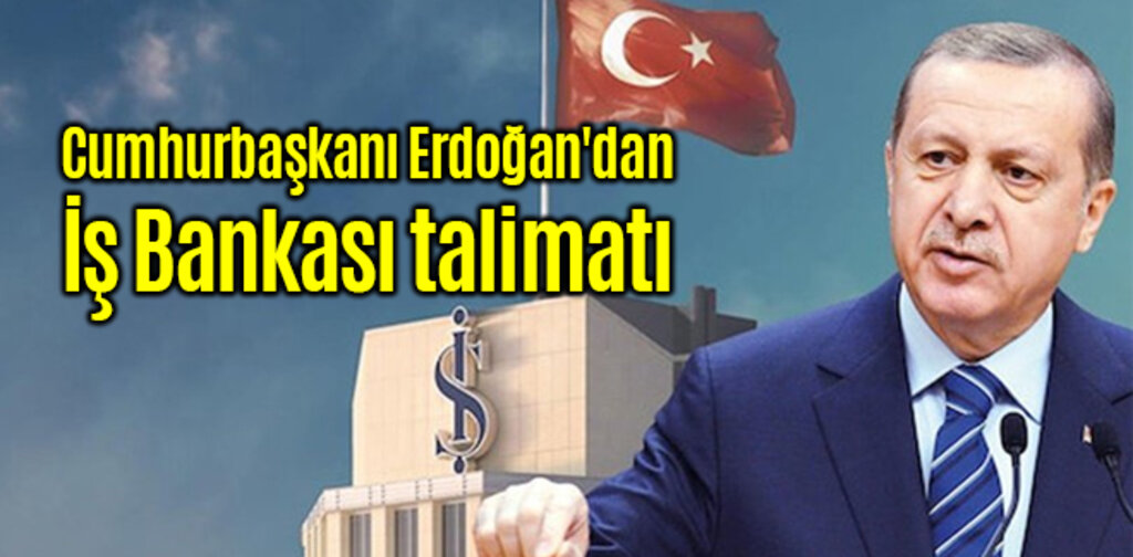 Cumhurbaşkanı Erdoğan'dan İş Bankası talimatı