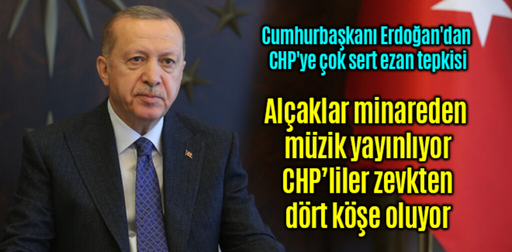 Cumhurbaşkanı Erdoğan'dan CHP'ye çok sert ezan tepkisi