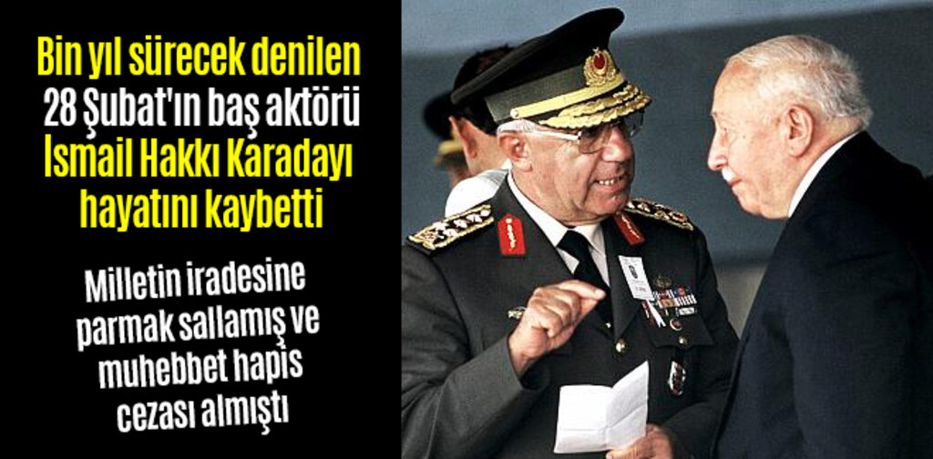 Bin yıl sürecek denilen 28 Şubat'ın baş aktörü hayatını kaybetti