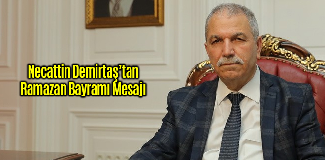 NECATTİN DEMİRTAŞ RAMAZAN BAYRAMINI KUTLADI