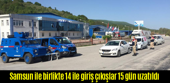 Samsun ile birlikte 14 ile giriş çıkışlar 15 gün uzatıldı