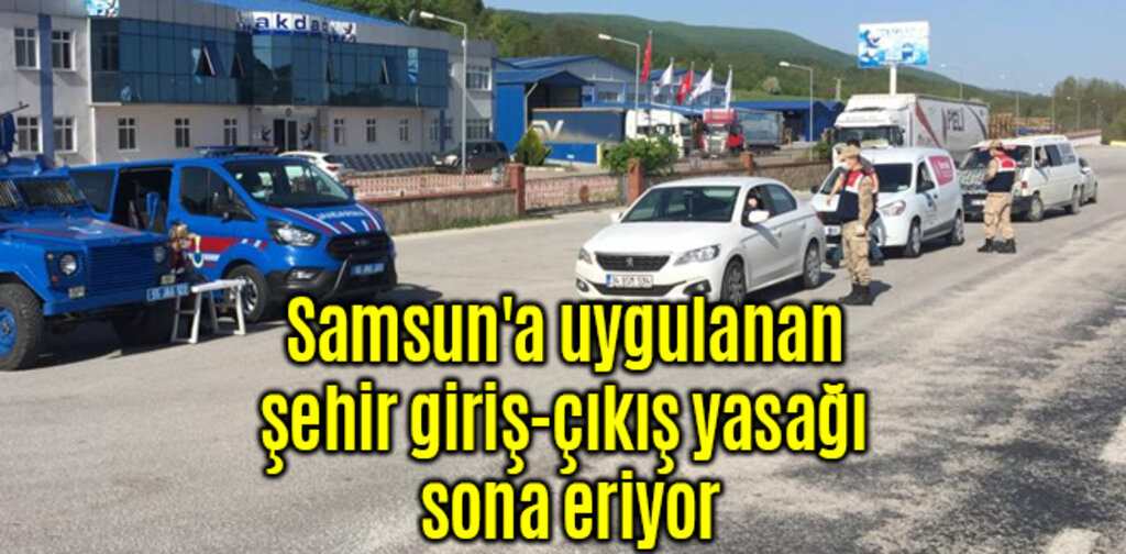 Samsun'a uygulanan şehir giriş-çıkış yasağı sona eriyor