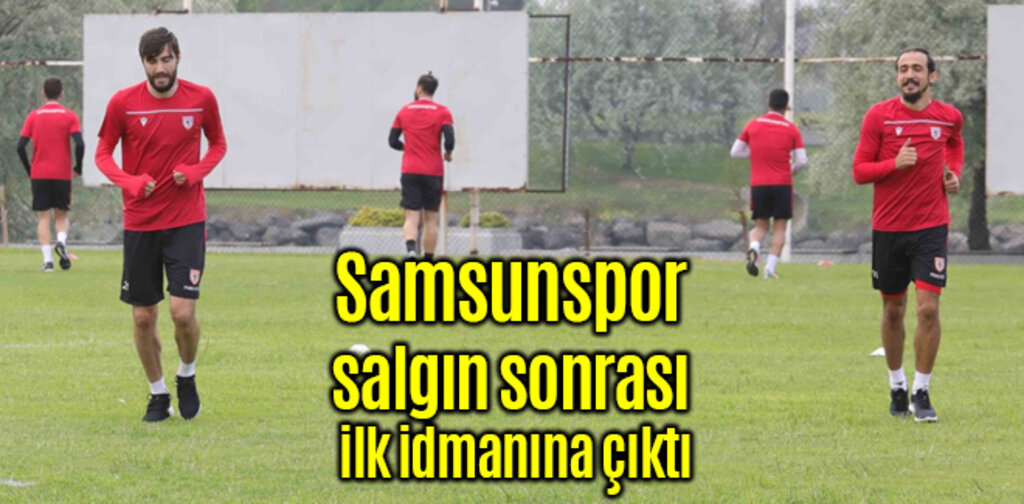 Samsunspor salgın sonrası ilk idmanına çıktı