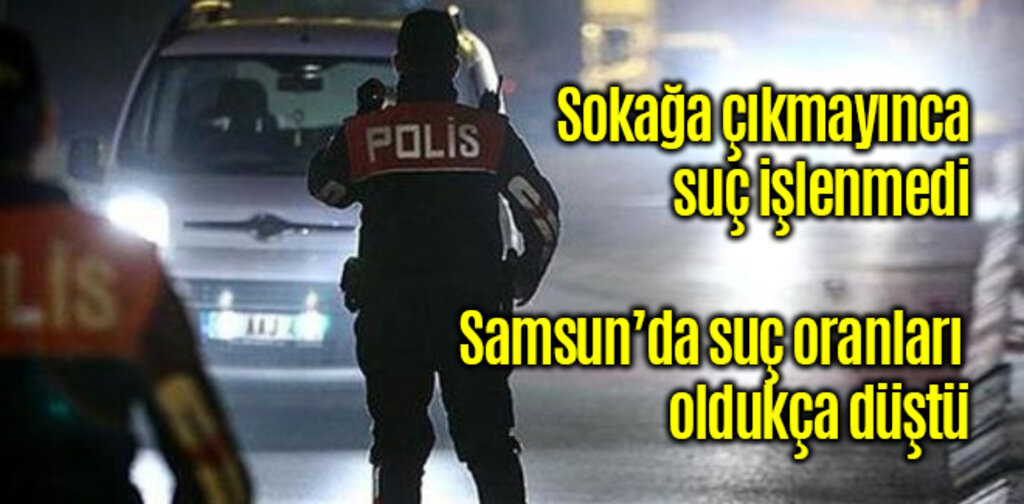Korona tedbirleri Samsun'da suç oranlarını düşürdü