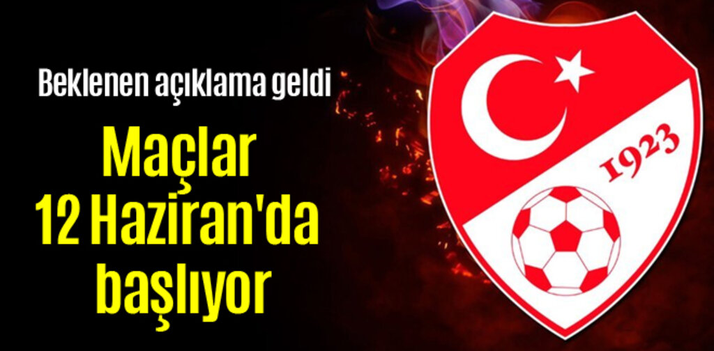 TFF açıkladı maçlar 12 Haziran'da başlıyor