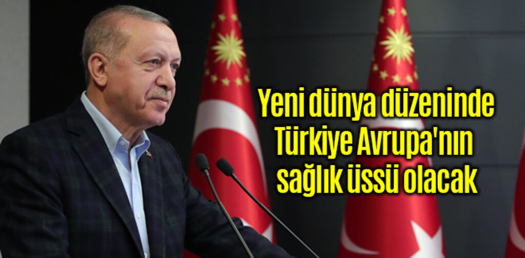 Cumhurbaşkanı Erdoğan, Türkiye Avrupa'nın sağlık üssü olacak