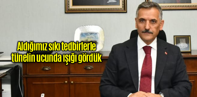 Vali Kaymak, aldığımız sıkı tedbirlerle tünelin ucunda ışığı gördük
