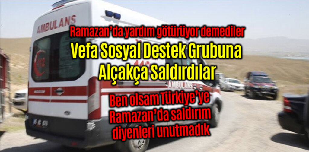 Vefa Sosyal Destek Grubuna Alçakça Saldırdılar