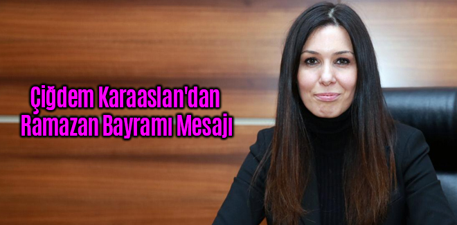 Çiğdem Karaaslan'dan Ramazan Bayramı Mesajı
