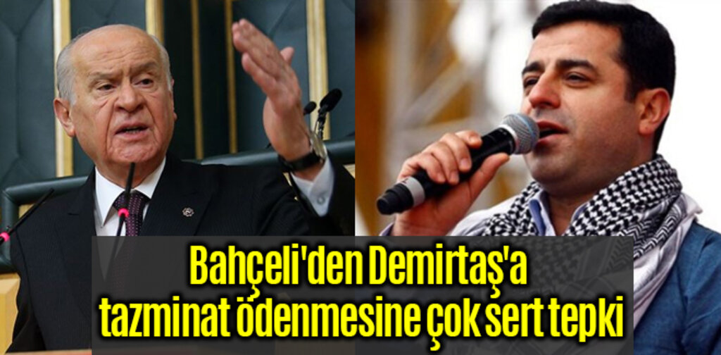 Bahçeli'den Demirtaş'a tazminat ödenmesine çok sert tepki