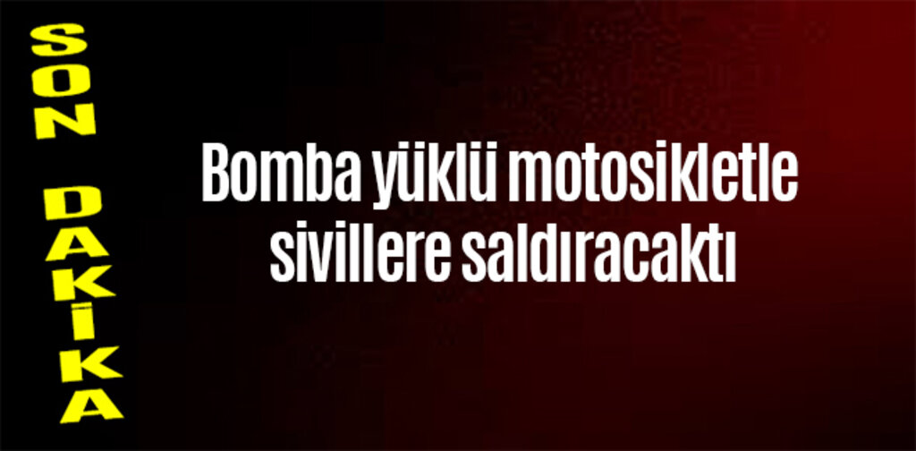 Bomba yüklü motosikletle sivillere saldıracaktı