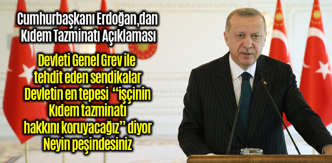 Cumhurbaşkanı Erdoğan,dan Kıdem Tazminatı Açıklaması