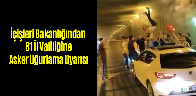 İçişleri Bakanlığından Asker Uğurlama Uyarısı