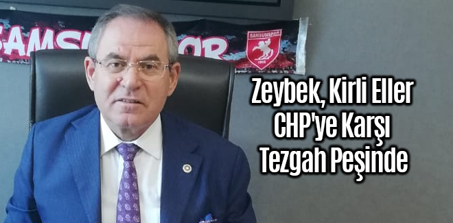 Zeybek, Kirli Eller CHP'ye Karşı Tezgah Peşinde