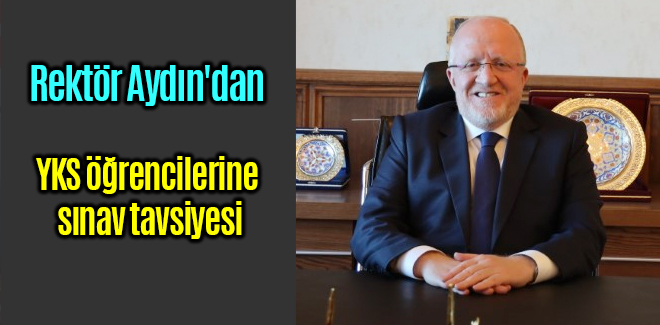 Rektör Aydın'dan YKS öğrencilerine sınav tavsiyesi
