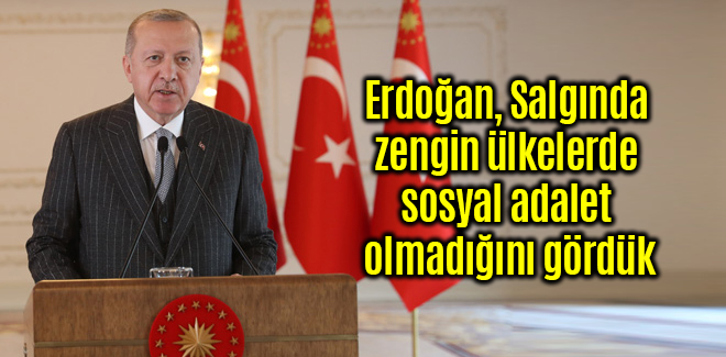 Erdoğan, Salgında zengin ülkelerde sosyal adalet olmadığını gördük