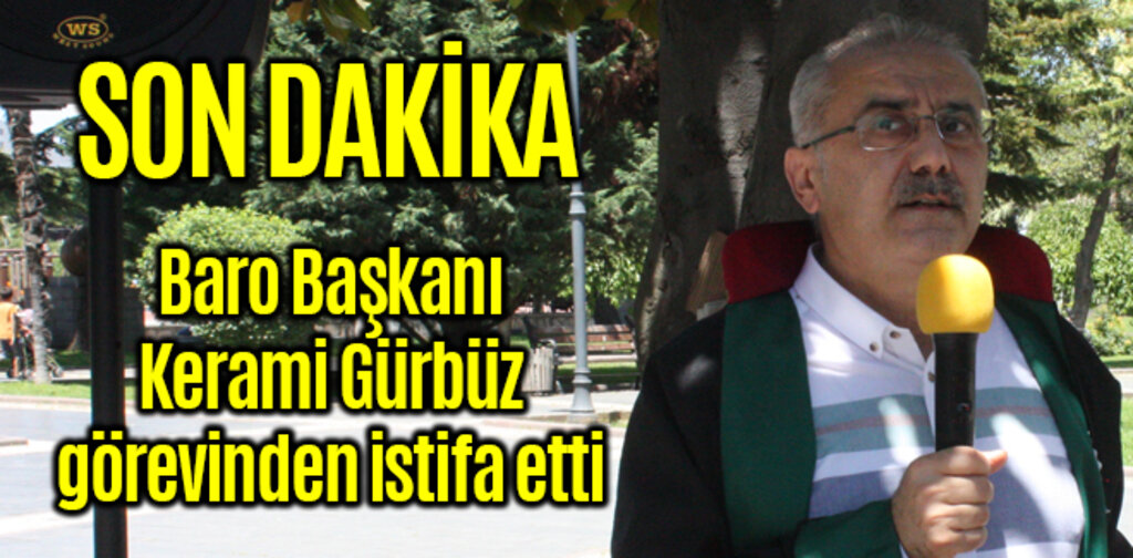 Baro Başkanı Kerami Gürbüz görevinden istifa etti.