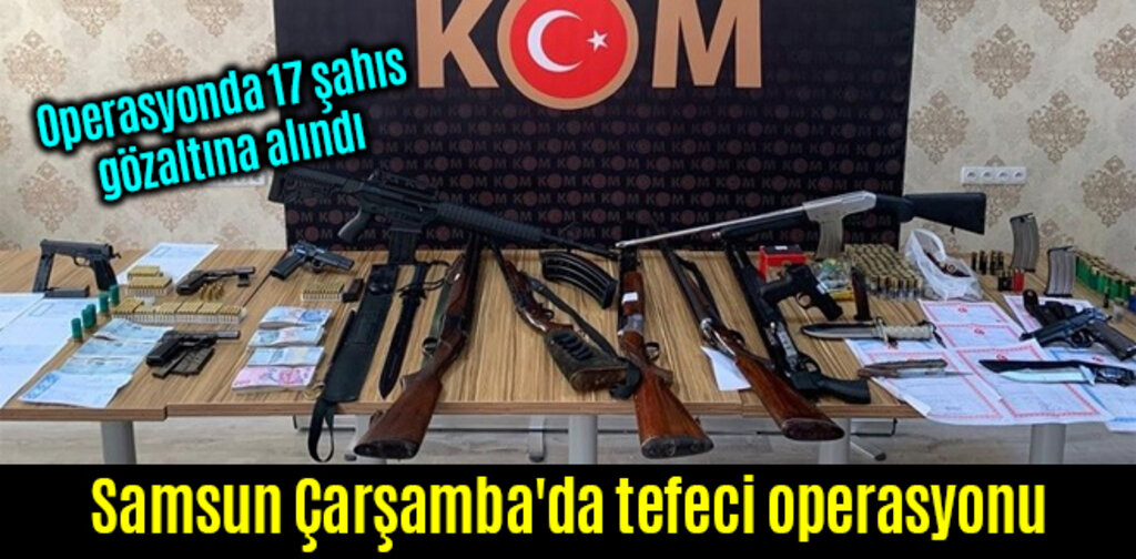 Samsun Çarşamba'da tefeci operasyonu