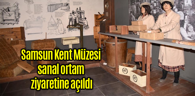 Samsun Kent Müzesi sanal ortam ziyaretine açıldı