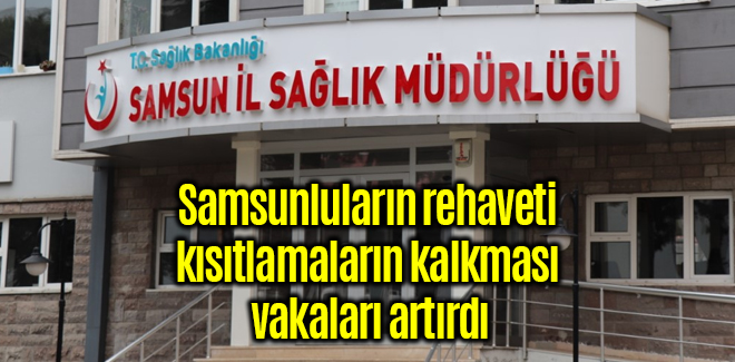 Samsun'da rehavetin ve kısıtlamaların kalkması vakaları artırdı