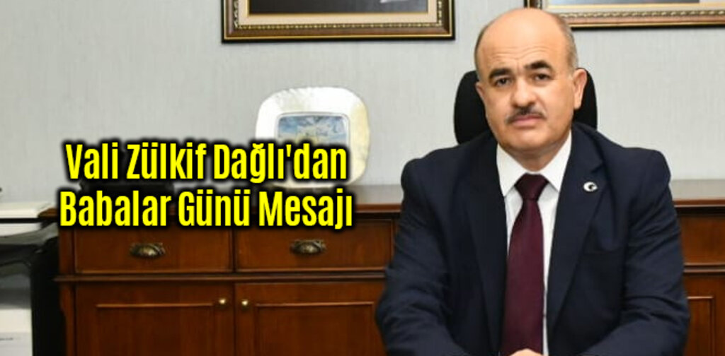 Vali Zülkif Dağlı'dan Babalar Günü Mesajı