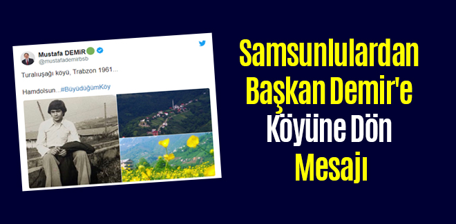Samsunlulardan Başkan Demir'e Köyüne Dön Mesajı