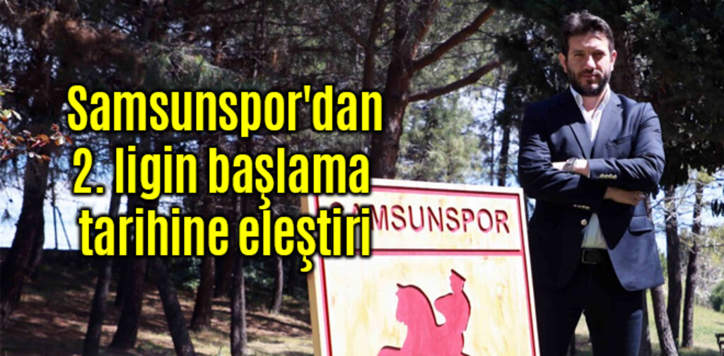 Samsunspor'dan 2. ligin başlama tarihine eleştiri