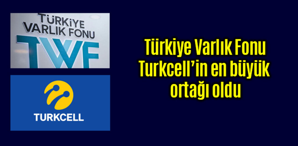 Türkiye Varlık Fonu, Turkcell’in en büyük ortağı oluyor