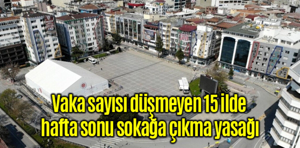 Vaka sayısı düşmeyen 15 ilde hafta sonu sokağa çıkma yasağı
