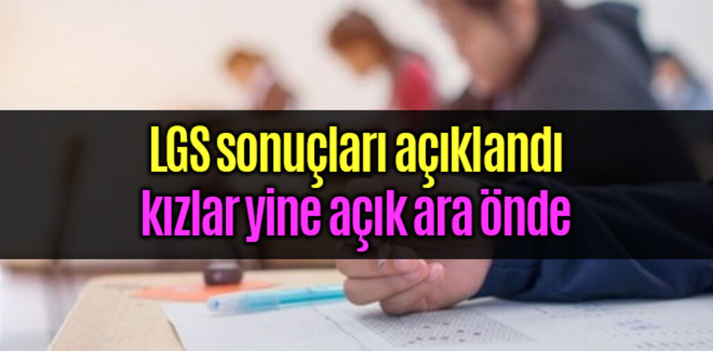 LGS sonuçları açıklandı kızlar yine açık ara önde