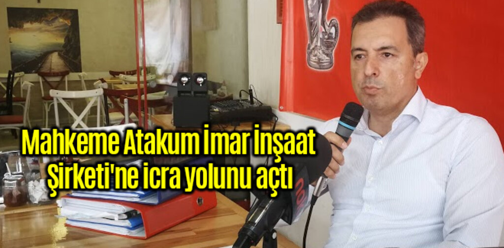 Mahkeme Atakum İmar İnşaat Şirketi'ne icra yolunu açtı