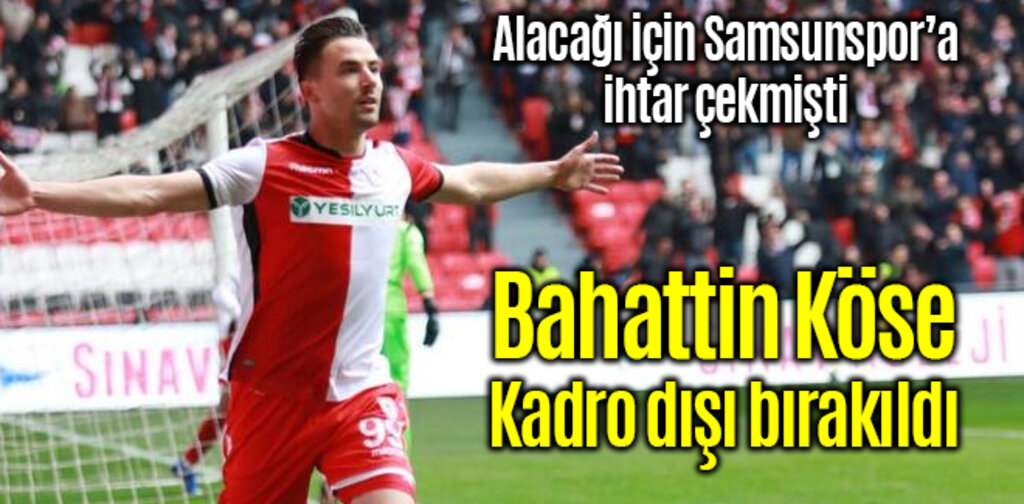 Bahattin Köse Kadro dışı bırakıldı