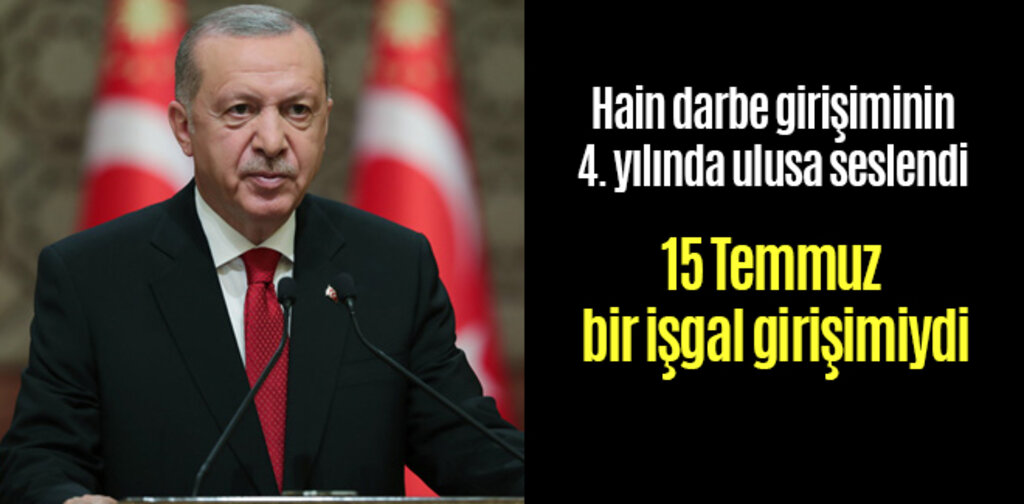 Cumhurbaşkanı Erdoğan, 15 Temmuz bir işgal girişimiydi