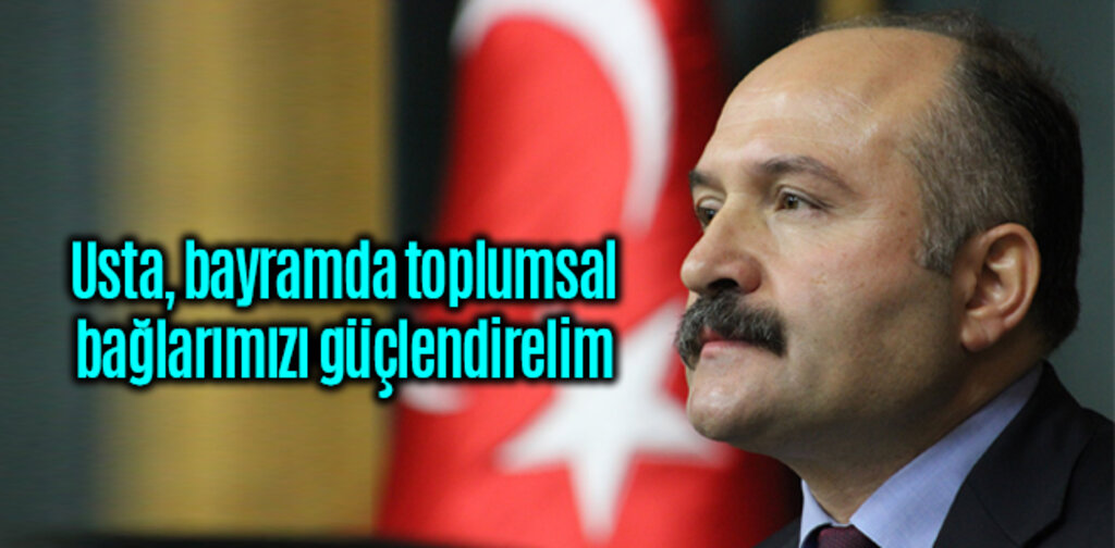 Usta, bayramda toplumsal bağlarımızı güçlendirelim