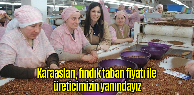 Karaaslan, fındık taban fiyatı ile üreticimizin yanındayız