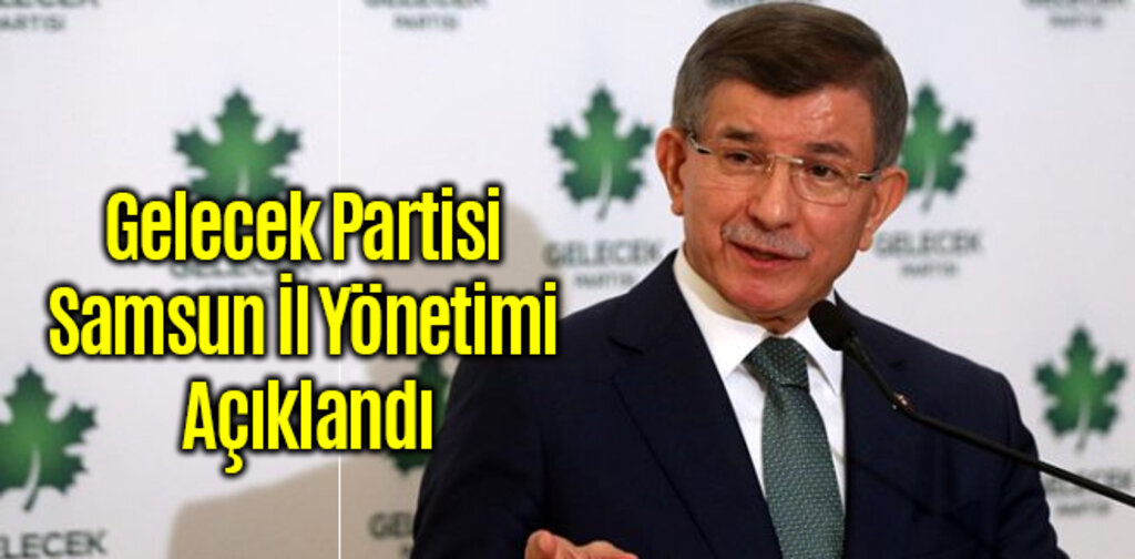 Gelecek Partisi Samsun İl Yönetimi Açıklandı