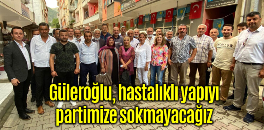 Güleroğlu, hastalıklı yapıyı partimize sokmayacağız